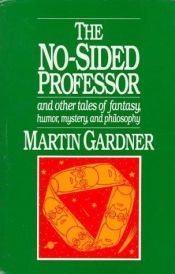 book cover of The No-Sided Professor and Other Tales of Fantasy, Humor, Mystery, and Philosophy by Martin Gardner