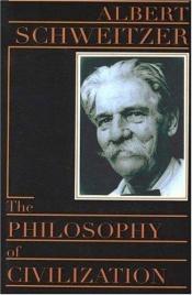 book cover of The Philosophy Of Civilization: Part 1, The Decay And The Restoration Of Civilization; Part 2, Civilization And Ethics by Albert Schweitzer