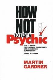 book cover of How Not to Test a Psychic: Ten Years of Remarkable Experiments With Renowned Clairvoyant Pavel Stepanek by Martin Gardner