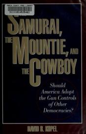 book cover of The Samurai, the Mountie, and the Cowboy: Should America Adopt the Gun Controls of Other Democracies by David B. Kopel
