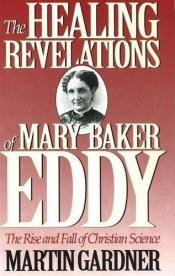 book cover of The Healing Revelations of Mary Baker Eddy: The Rise and Fall of Christian Science by Martin Gardner