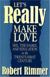 book cover of Let's Really Make Love: Sex, the Family, and Education in the Twenty-First Century by Robert Rimmer