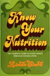 book cover of Know Your Nutrition1973 by Linda Clark