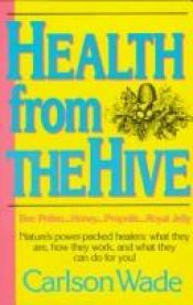 book cover of Health from the Hive: Honey...Bee Pollen...Bee Propolis...Royal Jelly by Carlson, Wade