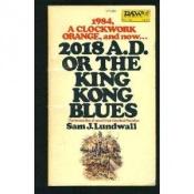 book cover of 2018 A.D. or The King Kong Blues by Sam J. Lundwall