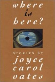 book cover of Where is here? by Joyce Carol Oates