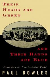 book cover of Their Heads Are Green and Their Hands Are Blue: Scenes from the Non-Christian World by Paul Bowles
