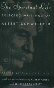 book cover of The spiritual life : selected writings of Albert Schweitzer ;edited by Charles R. Joy ; introduction by Robert Coles & Bob Kerrey by Albert Schweitzer