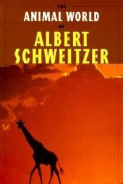book cover of The Animal World of Albert Schweitzer; Jungle insights into reverence for life by Albert Schweitzer