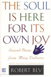book cover of The Soul Is Here For Its Own Joy: Sacred Poems from Many Cultures by Robert Bly