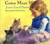 book cover of Come Meet Muffin! by Joyce Carol Oates