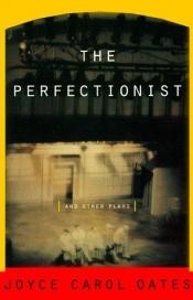book cover of The perfectionist and other plays by Joyce Carol Oates