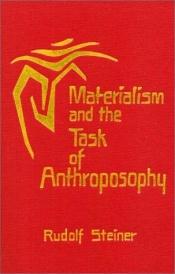 book cover of Materialism and the task of anthroposophy : seventeen lectures given in Dornach between April 2 and June 5, 1921 by Rudolf Steiner