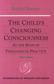 book cover of The Child's Changing Consciousness: As the Basis of Pedagogical Practice (Foundations of Waldorf Education, 16) by Rudolf Steiner