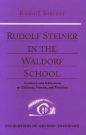 book cover of Rudolf Steiner in the Waldorf School: Lectures and Addresses to Children, Parents, and Teachers, 1919-1924 (Foundations of Waldorf Education, 6) by Rudolf Steiner