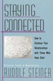 book cover of Staying Connected : How to Continue Your Relationships With Those Who Have Died by Rudolf Steiner