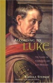 book cover of According to Luke: The Gospel of Compassion and Love Revealed by Rudolf Steiner