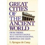 book cover of Great cities of the ancient world by L. Sprague de Camp