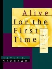 book cover of Alive For The First Time by David C. Needham