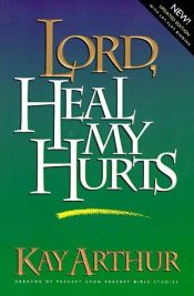 book cover of Lord, heal My Hurts by Kay Arthur