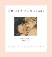 book cover of Mothering by Heart: Celebrating the Moments That Last Forever by Robin Jones Gunn