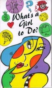 book cover of What's a Girl to Do?: Common Sense Advice on Friendship, Romance, Work, and Self-esteem by Helen H. Moore