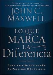 book cover of Lo que marca la diferencia: Convierta su actitud en su posesion mas valiosa by John C. Maxwell