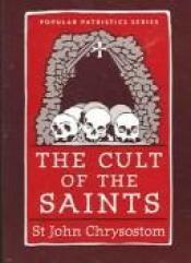 book cover of The Cult of the Saints by Saint John Chrysostom
