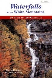 book cover of Waterfalls of the White Mountains: 30 Hikes to 100 Waterfalls by Bruce R. Bolnick