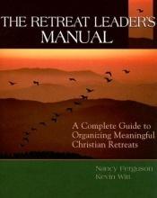 book cover of The Retreat Leader's Manual: A Complete Guide to Organizing Meaningful Christian Retreats by Nancy Ferguson
