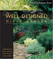 book cover of The Well-Designed Mixed Garden: Building Beds and Borders with Trees, Shrubs, Perennials, Annuals, and Bulbs by Tracy DiSabato-Aust