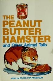 book cover of The Peanut butter hamster, and other animal tails by Grace Fox Anderson