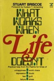 book cover of What Works When Life Doesn't: Practical Help From the Psalms For Times of Unhappiness, World Chaos, Depression, Doubt, Fear, Guilt, Failure, Stress by Stuart Briscoe