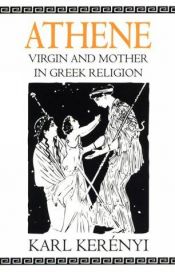 book cover of Athene - Virgin and Mother in Greek Religion: Study of Pallas Athene (Dunquin Series: No. 9) by Karl Kerényi