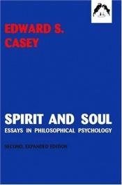 book cover of Spirit and Soul: Essays in Philosophical Psychology by Edward S. Casey