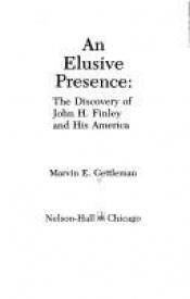 book cover of An elusive presence: The discovery of John H. Finley and his America by Marvin E. Gettleman