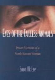 book cover of Eyes of the tailless animals : prison memoirs of a North Korean woman by Soon Ok Lee