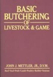 book cover of Basic Butchering of Livestock & Game by John J. Mettler