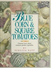 book cover of Blue Corn and Square Tomatoes: Unusual Facts About Common Vegetables by Rebecca Rupp
