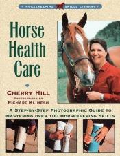 book cover of Horse Health Care : A Step-By-Step Photographic Guide to Mastering Over 100 Horsekeeping Skills (Horsekeeping Skills Lib by Cherry Hill