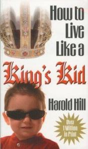 book cover of How to Live Like a King's Kid by Harold Hill