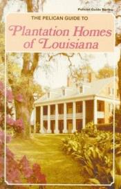 book cover of The Pelican Guide to Plantation Homes of Louisiana (Pelican Guide Series) by Susan Cole Dore