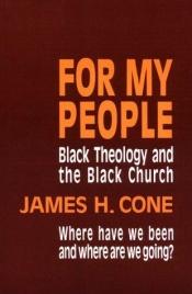 book cover of For My People: Black Theology and the Black Church (The Bishop Henry Mcneal Turner Studies in North American Black Religion, Vol. 1) by James H. Cone