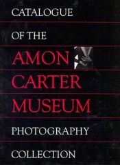 book cover of Catalogue of the Amon Carter Museum Photography Collection by Carol E. Roark