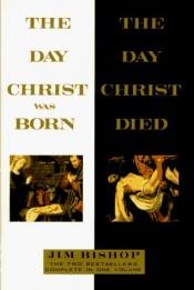 book cover of The Day Christ Was Born - The Day Christ Died by Jim Bishop