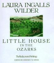 book cover of Little house in the Ozarks : a Laura Ingalls Wilder sampler : the rediscovered writings by Laura Ingalls Wilder