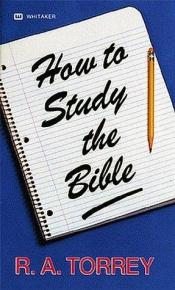 book cover of How to Study the Bible by R. A. Torrey