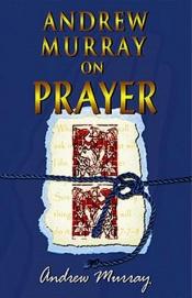 book cover of Andrew Murray on Prayer (Andrew Murray Anthology) by Andrew Murray