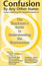 book cover of Confusion by Any Other Name: Essays Exploring the Negative Impact of "the Blackman's Guide to Understanding the Blackwom by Haki R. Madhubuti