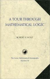 book cover of A Tour Through Mathematical Logic by Robert S. Wolf
